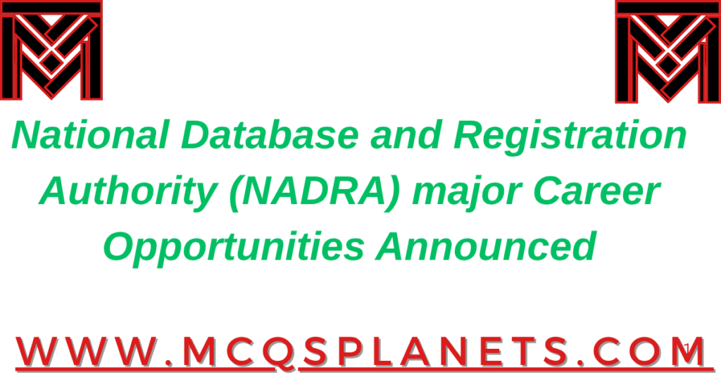 National Database and Registration Authority (NADRA) major Career Opportunities Announced