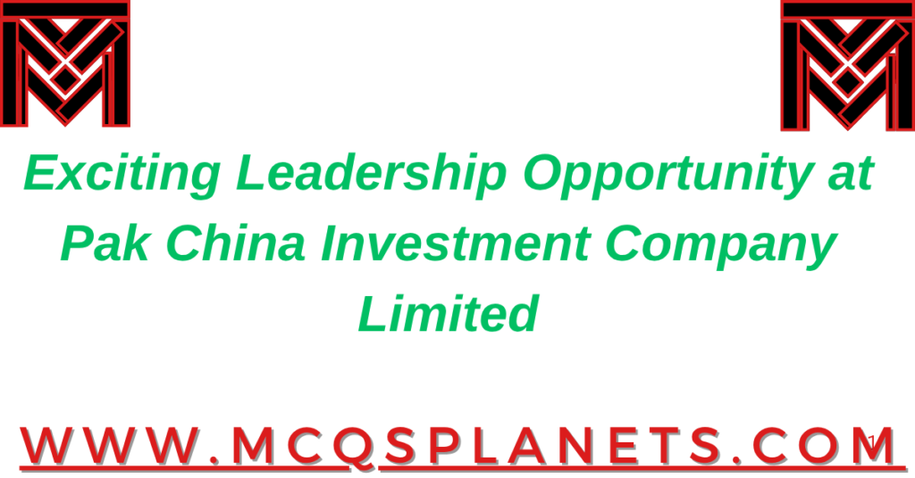 Exciting Leadership Opportunity at Pak China Investment Company Limited
