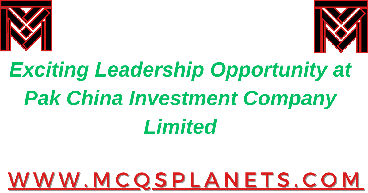 Exciting Leadership Opportunity at Pak China Investment Company Limited