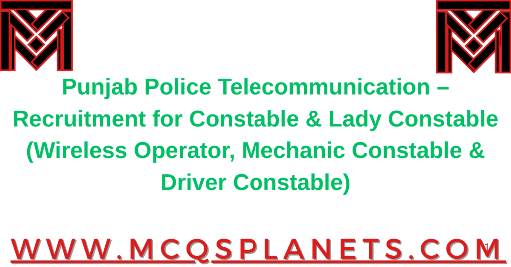 Punjab Police Telecommunication – Recruitment for Constable & Lady Constable (Wireless Operator, Mechanic Constable & Driver Constable)