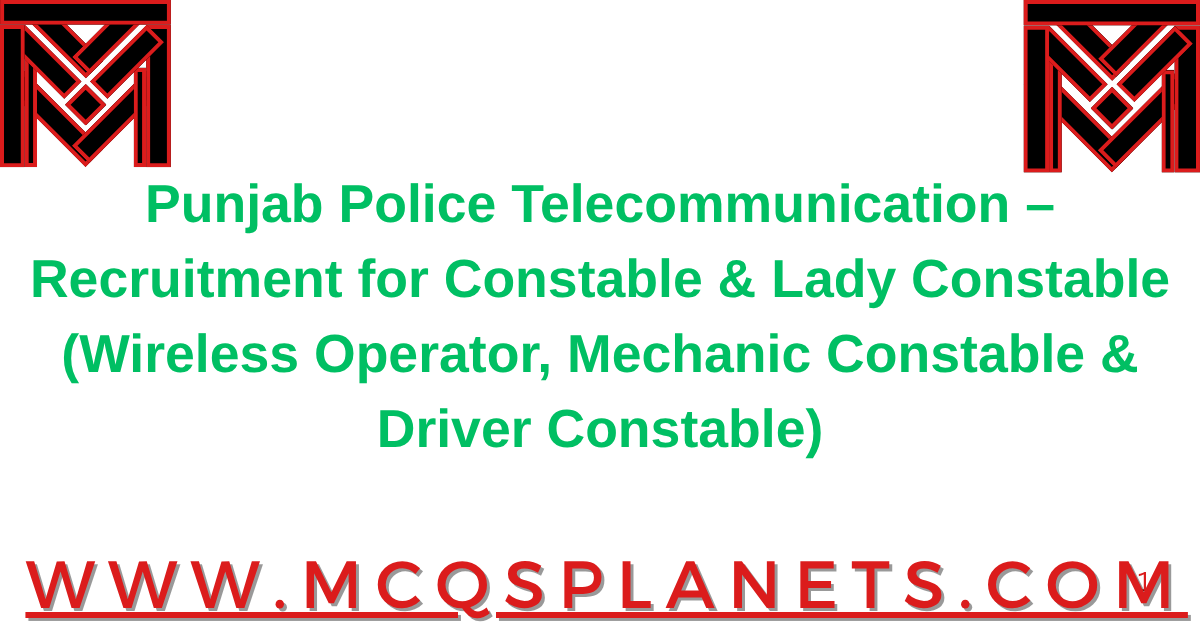 Punjab Police Telecommunication – Recruitment for Constable & Lady Constable (Wireless Operator, Mechanic Constable & Driver Constable)