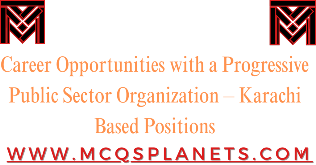 Career Opportunities with a Progressive Public Sector Organization – Karachi Based Positions