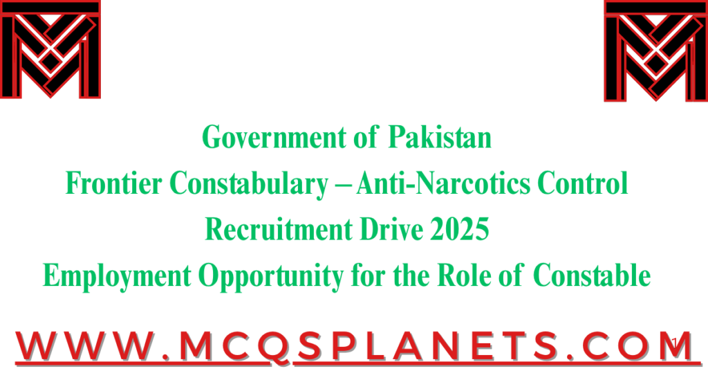 Government of Pakistan
Frontier Constabulary – Anti-Narcotics Control Recruitment Drive 2025
Employment Opportunity for the Role of Constable