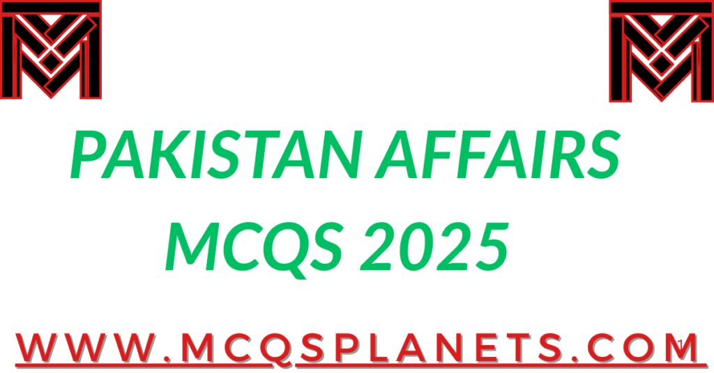 PAKISTAN AFFAIRS MCQS 2025