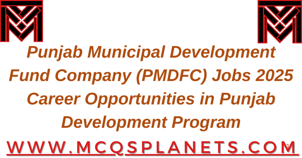 Punjab Municipal Development Fund Company (PMDFC) Jobs 2025 – Career Opportunities in Punjab Development Program