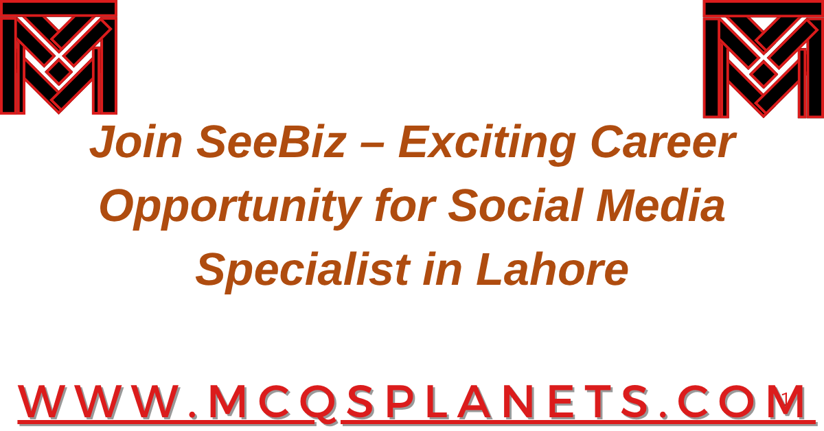 Join SeeBiz Exciting Career Opportunity for Social Media Specialist in Lahore
