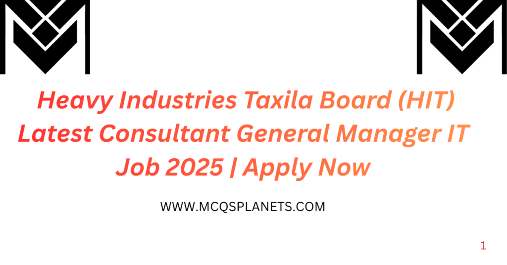 Heavy Industries Taxila Board (HIT) – Latest Consultant General Manager IT Job 2025 | Apply Now