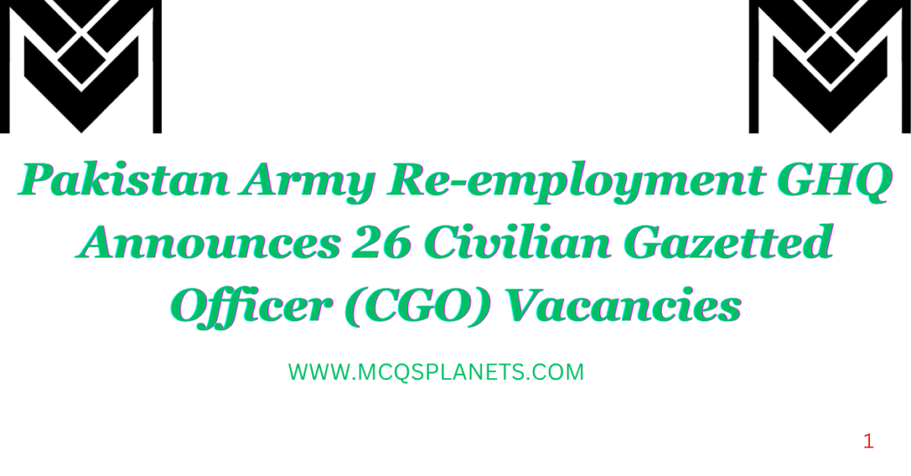 Pakistan Army Re-employment GHQ Announces 26 Civilian Gazetted Officer (CGO) Vacancies