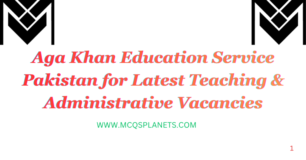 Aga Khan Education Service Pakistan for Latest Teaching & Administrative Vacancies