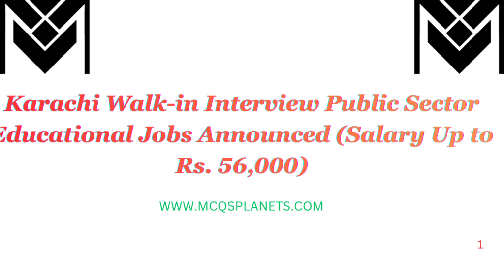 Karachi Walk-in Interview Public Sector Educational Jobs Announced (Salary Up to Rs. 56,000)