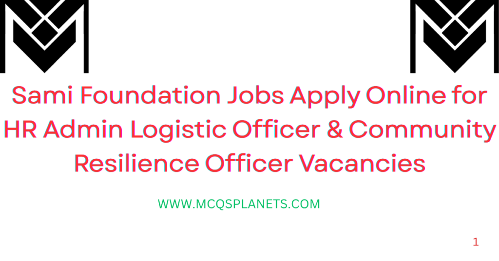 Sami Foundation Jobs Apply Online for HR Admin Logistic Officer & Community Resilience Officer Vacancies