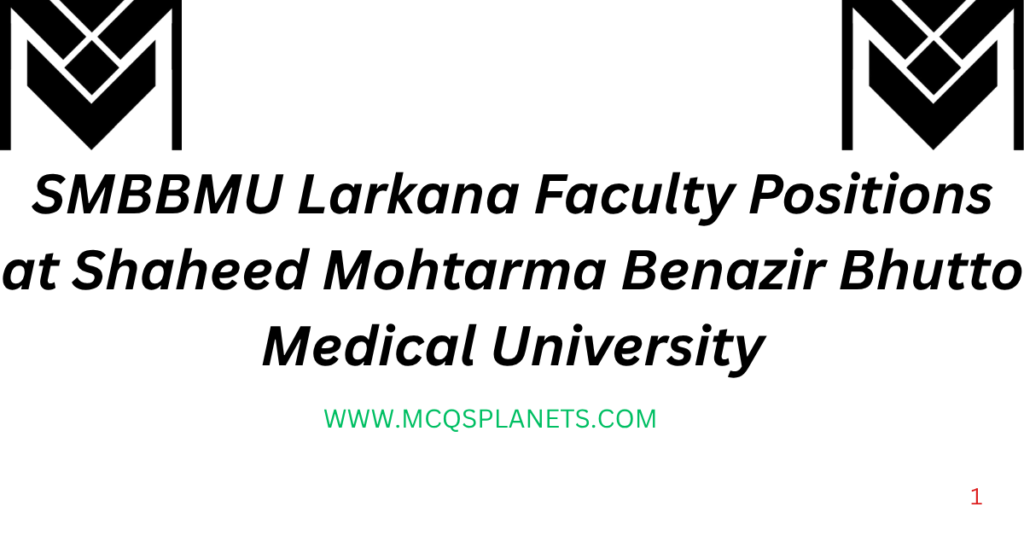 SMBBMU Larkana Faculty Positions at Shaheed Mohtarma Benazir Bhutto Medical University