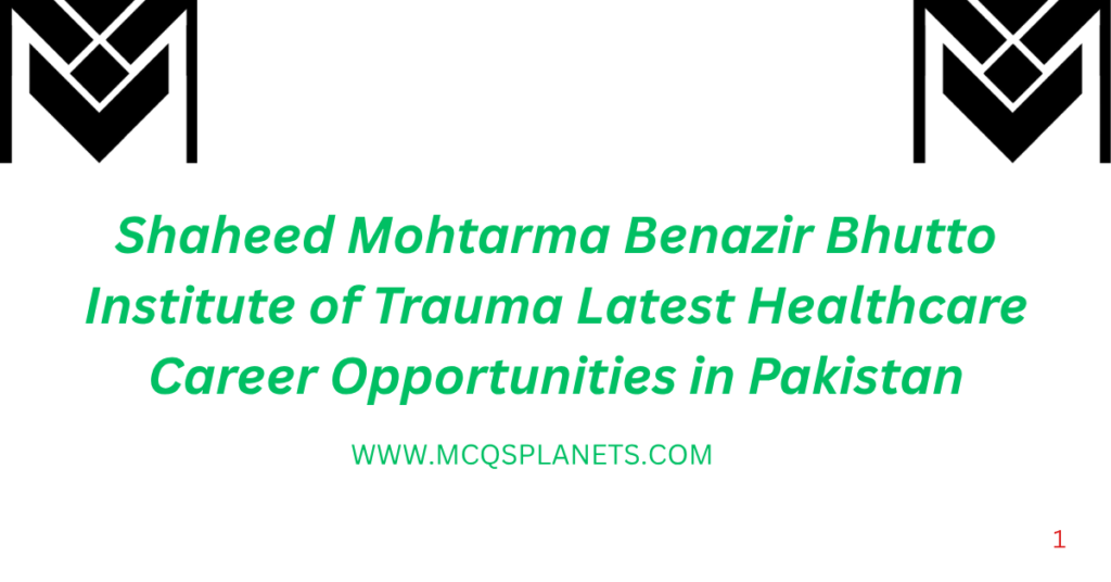 Shaheed Mohtarma Benazir Bhutto Institute of Trauma Latest Healthcare Career Opportunities in Pakistan